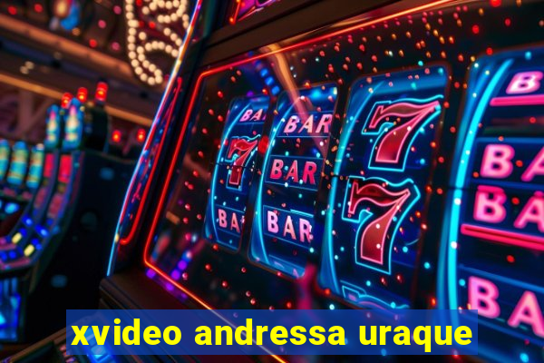 xvideo andressa uraque